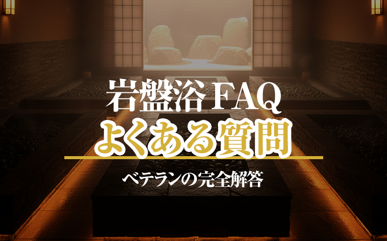 岩盤浴FAQ「よくある質問」ベテランの完全解答