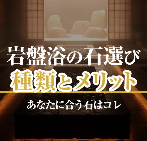 岩盤浴の石の種類と効果一覧｜700回通って厳選したおすすめTOP3